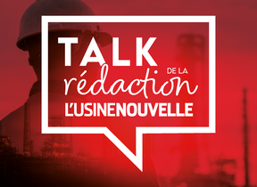 TALK DE LA REDACTION L’USINE NOUVELLE
