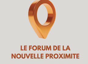 FORUM DE LA NOUVELLE PROXIMITE 